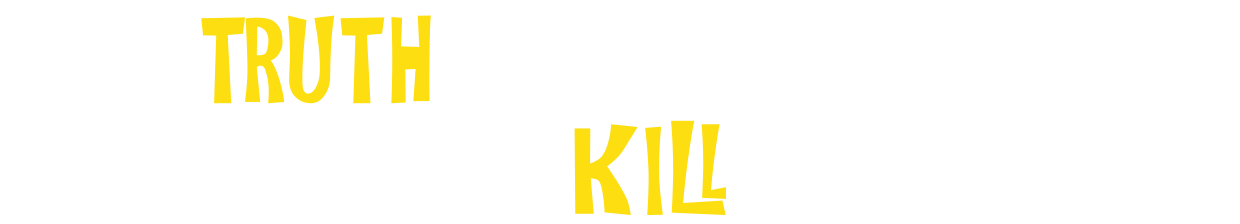 The truth will set you free. If it doesn't kill you first.